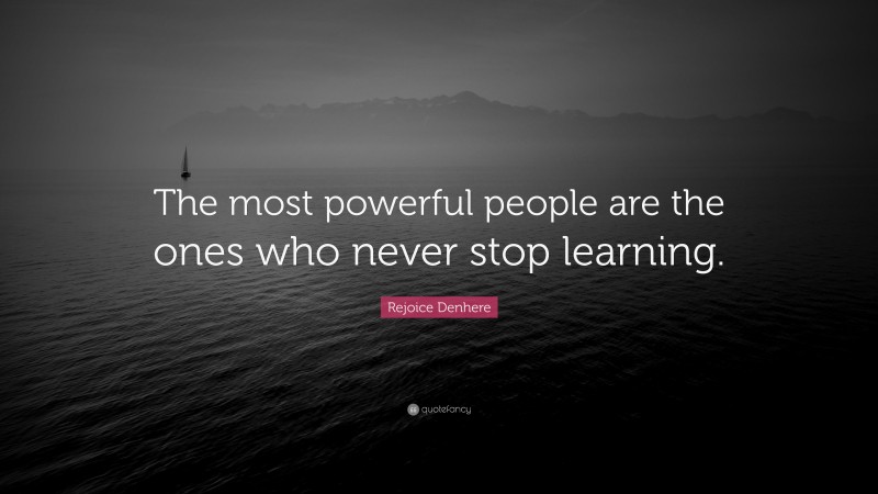 Rejoice Denhere Quote: “The most powerful people are the ones who never stop learning.”