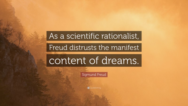 Sigmund Freud Quote: “As a scientific rationalist, Freud distrusts the manifest content of dreams.”