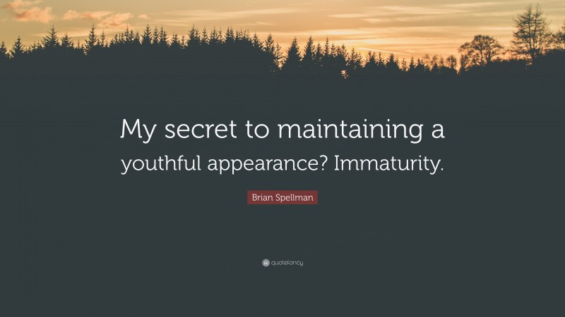 Brian Spellman Quote: “My secret to maintaining a youthful appearance? Immaturity.”