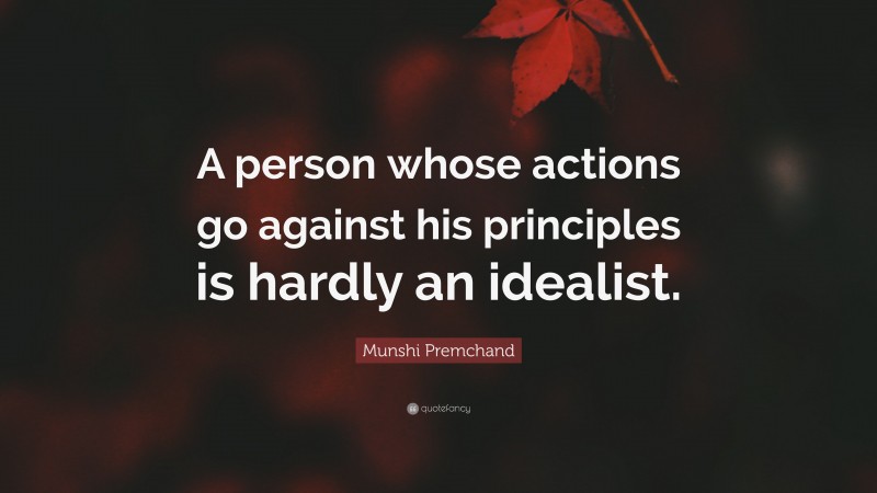 Munshi Premchand Quote: “A person whose actions go against his principles is hardly an idealist.”