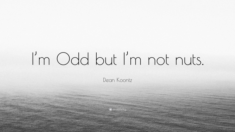 Dean Koontz Quote: “I’m Odd but I’m not nuts.”