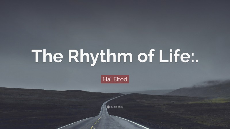 Hal Elrod Quote: “The Rhythm of Life:.”