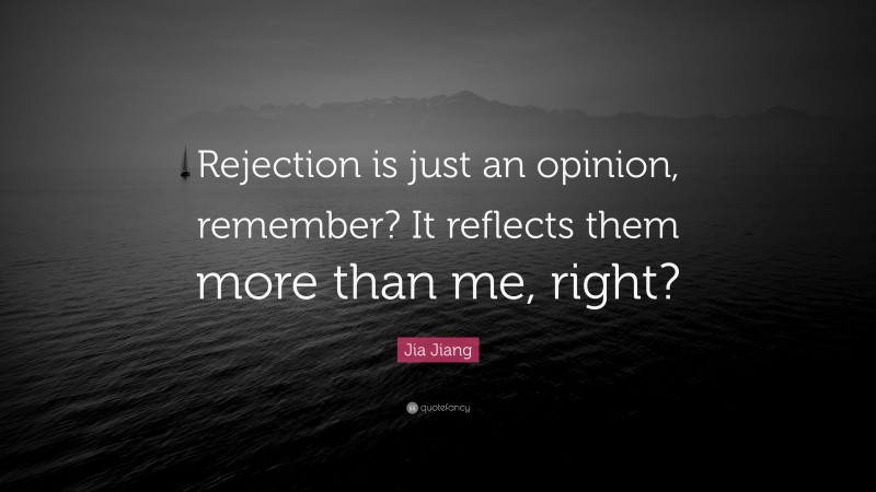 Jia Jiang Quote: “Rejection is just an opinion, remember? It reflects them more than me, right?”