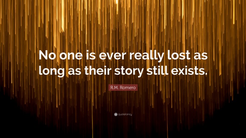 R.M. Romero Quote: “No one is ever really lost as long as their story still exists.”
