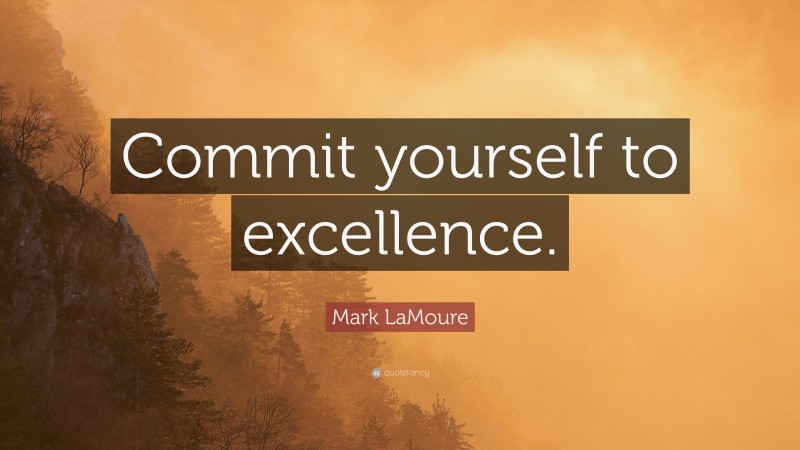 Mark LaMoure Quote: “Commit yourself to excellence.”