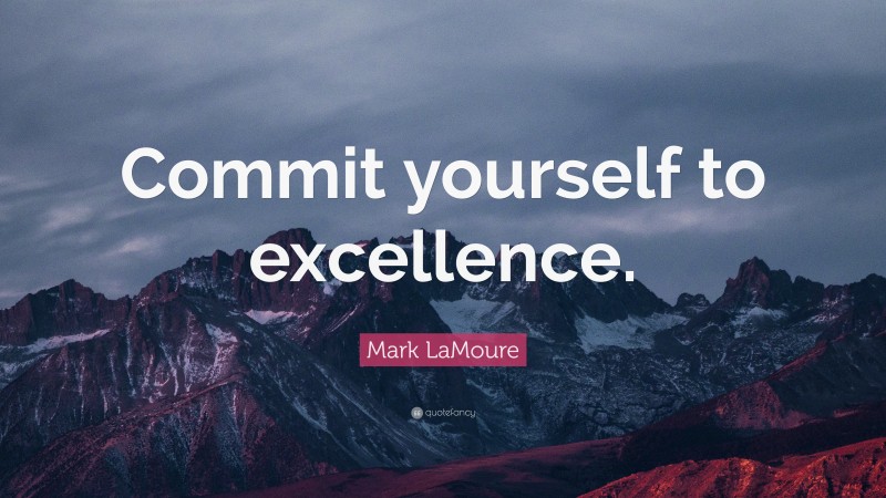 Mark LaMoure Quote: “Commit yourself to excellence.”