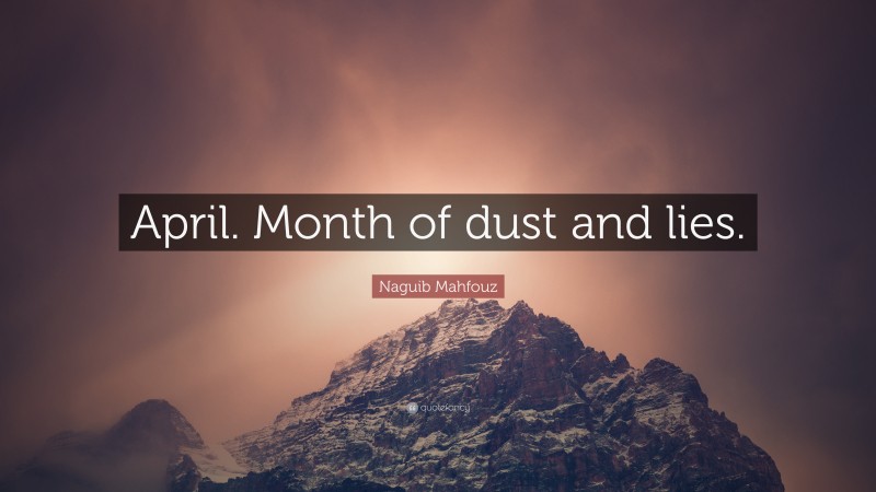 Naguib Mahfouz Quote: “April. Month of dust and lies.”