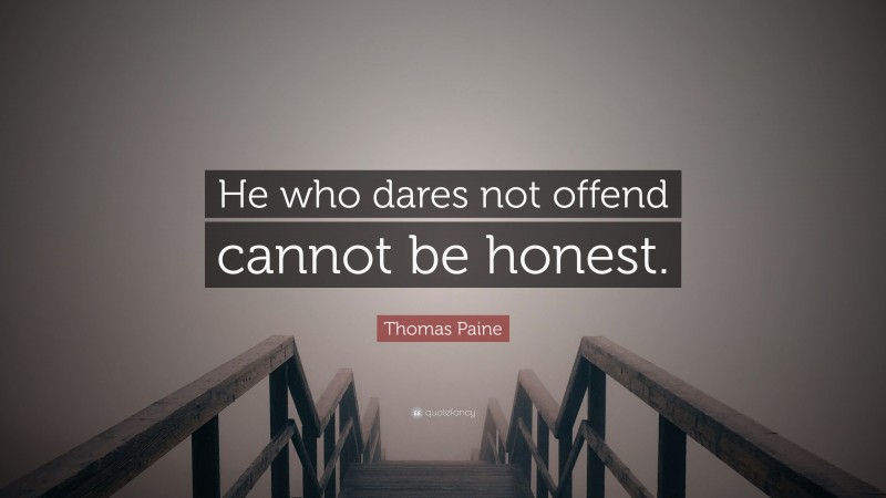 Thomas Paine Quote: “He who dares not offend cannot be honest.”