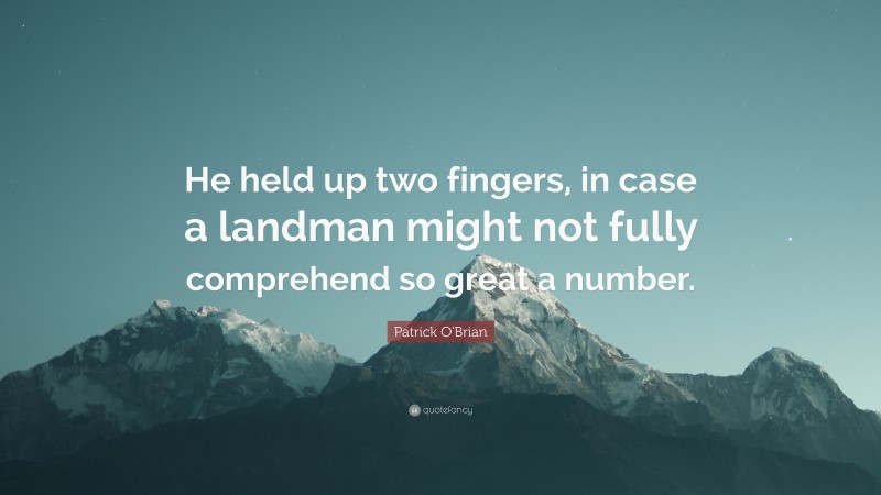 Patrick O'Brian Quote: “He held up two fingers, in case a landman might not fully comprehend so great a number.”