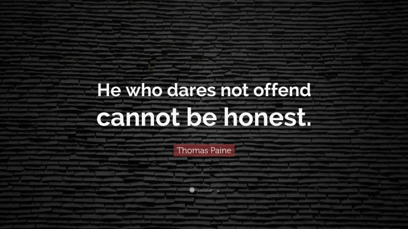 Thomas Paine Quote: “He who dares not offend cannot be honest.”