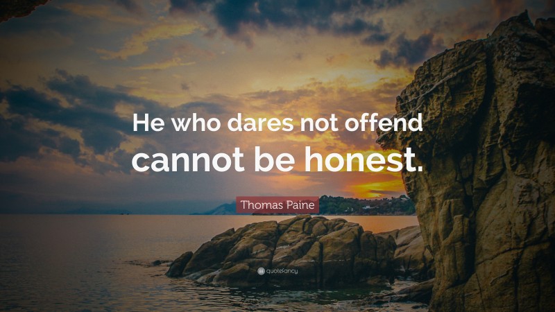 Thomas Paine Quote: “He who dares not offend cannot be honest.”