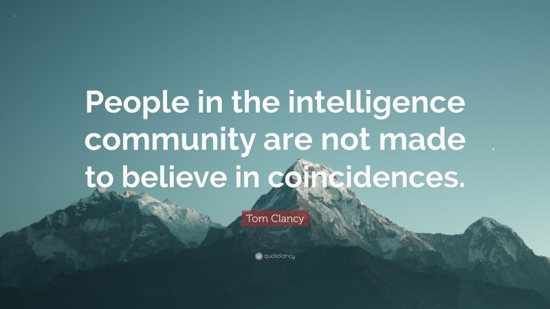 Tom Clancy Quote: “People in the intelligence community are not made to believe in coincidences.”