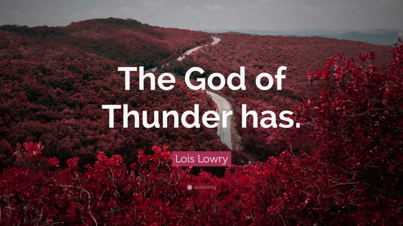 Lois Lowry Quote: “The God of Thunder has.”