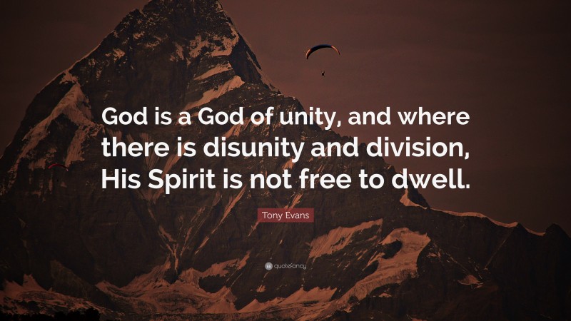 Tony Evans Quote: “God is a God of unity, and where there is disunity and division, His Spirit is not free to dwell.”