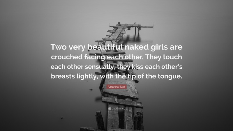 Umberto Eco Quote “two Very Beautiful Naked Girls Are Crouched Facing Each Other They Touch