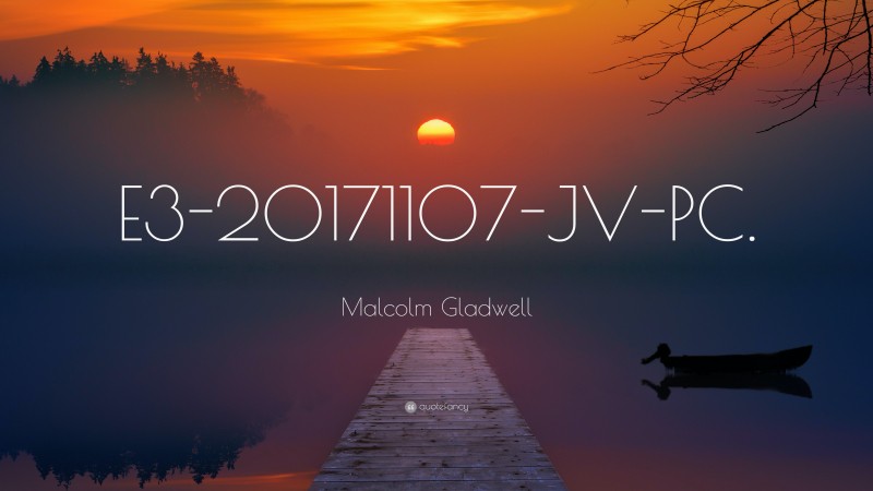 Malcolm Gladwell Quote: “E3-20171107-JV-PC.”