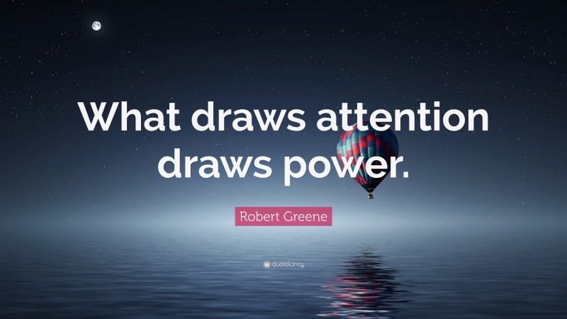 Robert Greene Quote: “What draws attention draws power.”