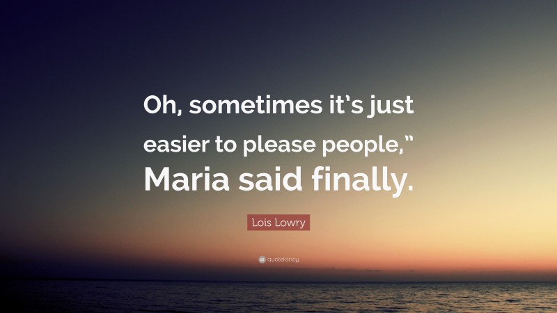 Lois Lowry Quote: “Oh, sometimes it’s just easier to please people,” Maria said finally.”