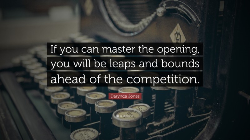Darynda Jones Quote: “If you can master the opening, you will be leaps and bounds ahead of the competition.”