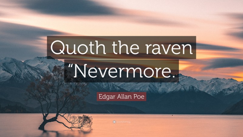 Edgar Allan Poe Quote: “Quoth the raven “Nevermore.”
