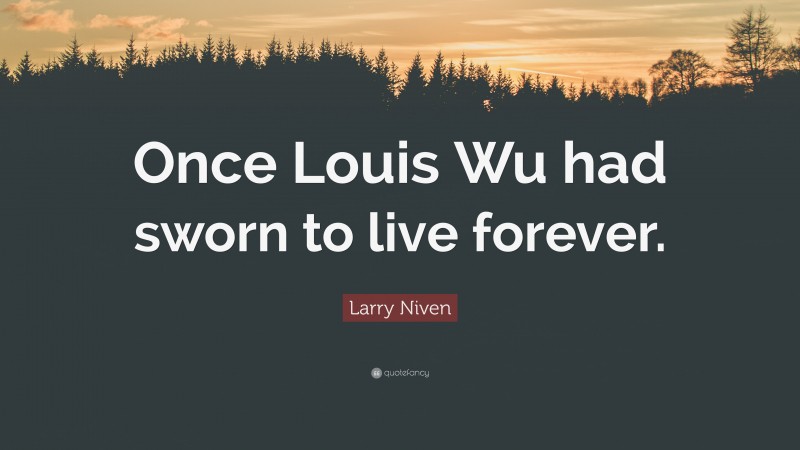 Larry Niven Quote: “Once Louis Wu had sworn to live forever.”