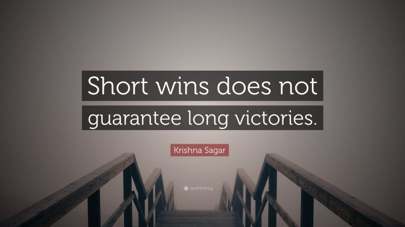 Krishna Sagar Quote: “Short wins does not guarantee long victories.”