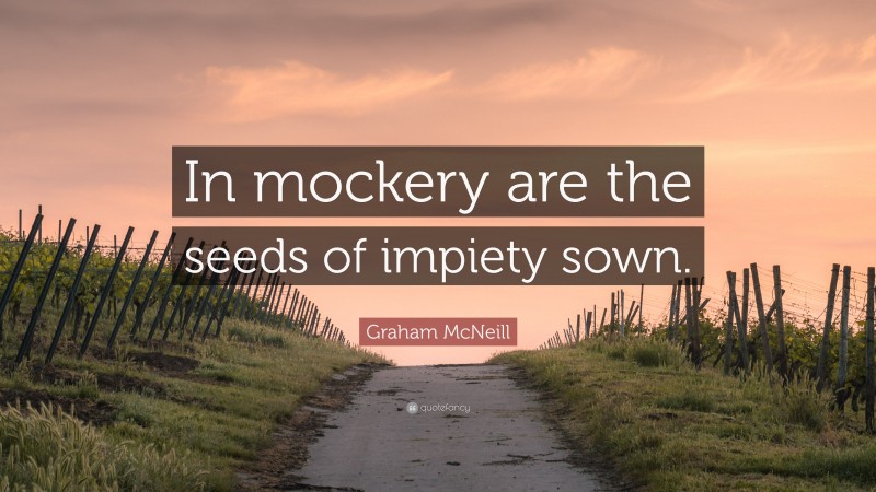 Graham McNeill Quote: “In mockery are the seeds of impiety sown.”