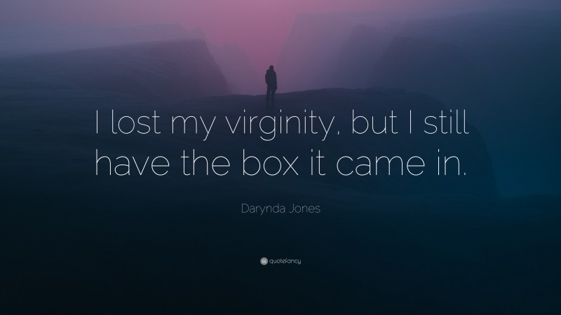Darynda Jones Quote: “I lost my virginity, but I still have the box it came in.”