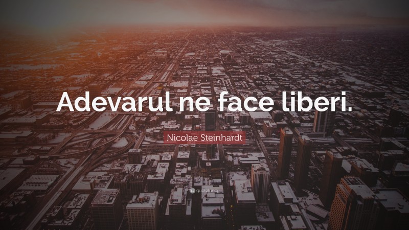 Nicolae Steinhardt Quote: “Adevarul ne face liberi.”