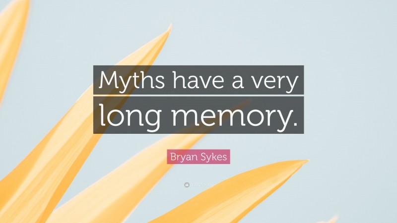 Bryan Sykes Quote: “Myths have a very long memory.”