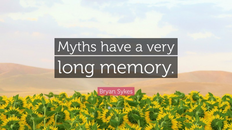 Bryan Sykes Quote: “Myths have a very long memory.”