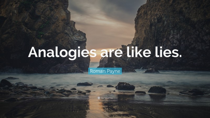 Roman Payne Quote: “Analogies are like lies.”
