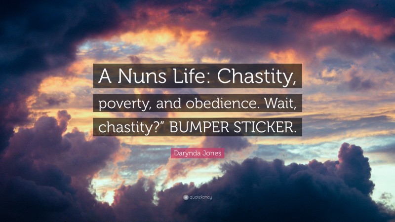 Darynda Jones Quote: “A Nuns Life: Chastity, poverty, and obedience. Wait, chastity?” BUMPER STICKER.”