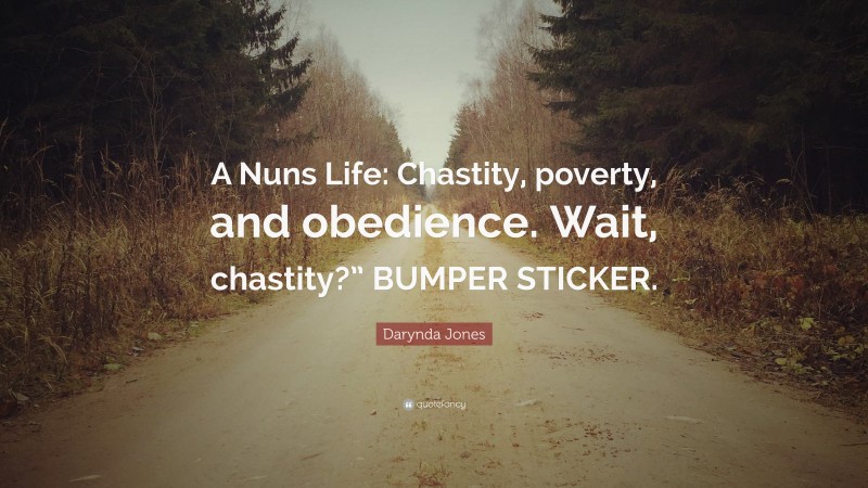 Darynda Jones Quote: “A Nuns Life: Chastity, poverty, and obedience. Wait, chastity?” BUMPER STICKER.”