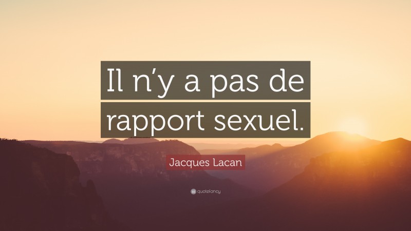 Jacques Lacan Quote: “Il n’y a pas de rapport sexuel.”
