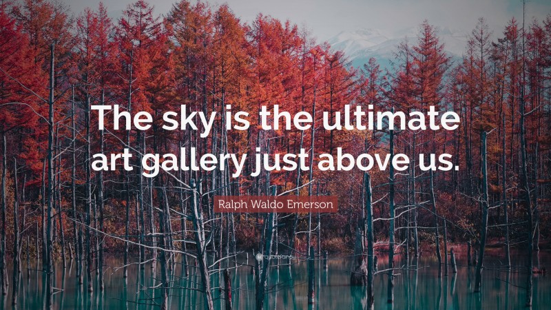 Ralph Waldo Emerson Quote: “The sky is the ultimate art gallery just above us.”