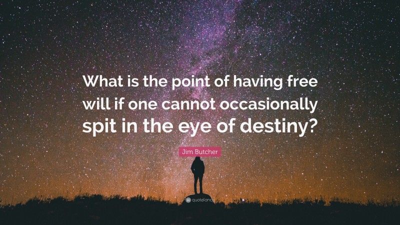 Jim Butcher Quote: “What is the point of having free will if one cannot occasionally spit in the eye of destiny?”