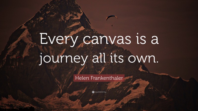 Helen Frankenthaler Quote: “Every canvas is a journey all its own.”