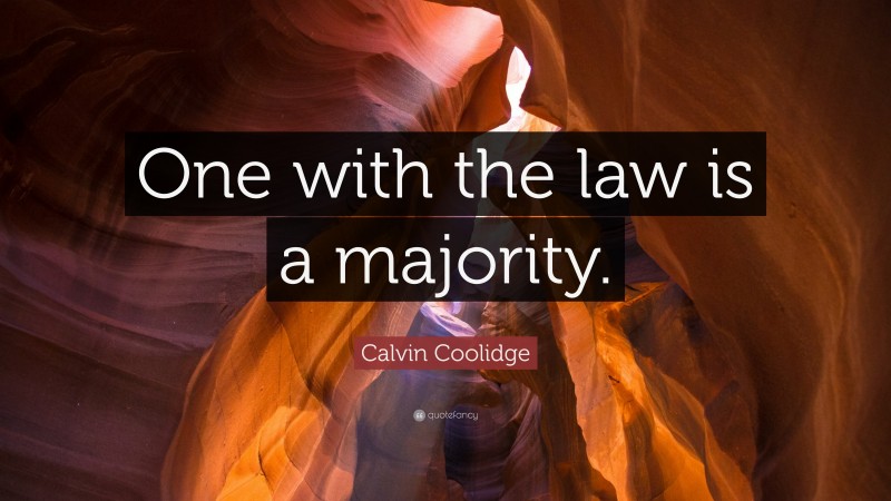 Calvin Coolidge Quote: “One with the law is a majority.”