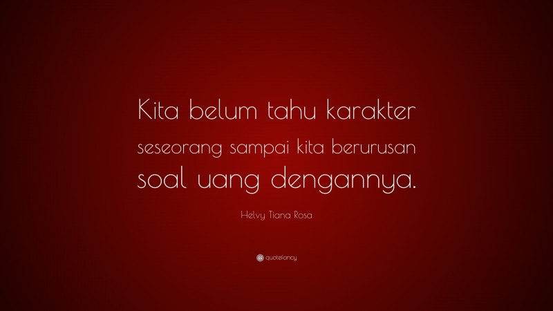 Helvy Tiana Rosa Quote: “Kita belum tahu karakter seseorang sampai kita berurusan soal uang dengannya.”