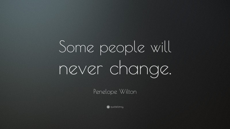 Penelope Wilton Quote: “Some people will never change.”