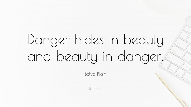 Belva Plain Quote: “Danger hides in beauty and beauty in danger.”