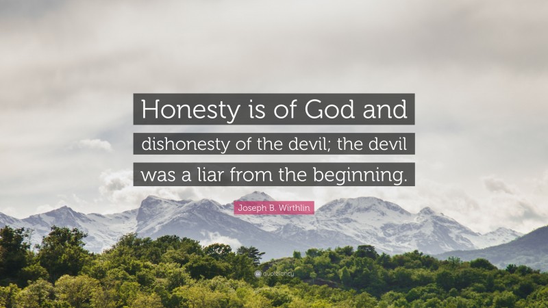 Joseph B. Wirthlin Quote: “Honesty is of God and dishonesty of the devil; the devil was a liar from the beginning.”