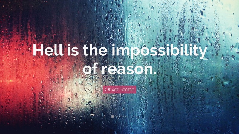 Oliver Stone Quote: “Hell is the impossibility of reason.”