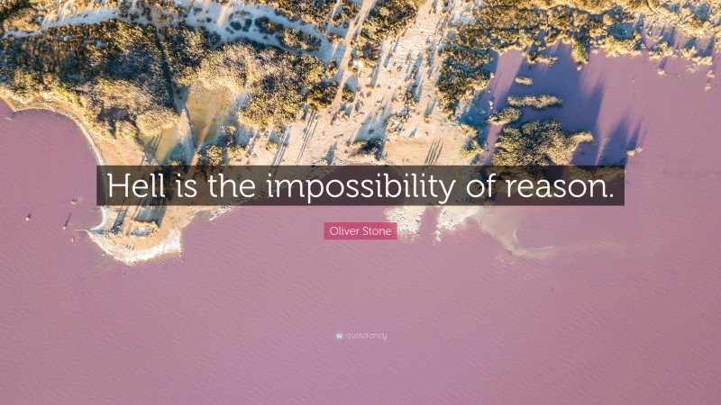 Oliver Stone Quote: “Hell is the impossibility of reason.”