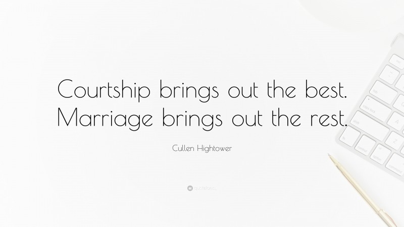 Cullen Hightower Quote: “Courtship brings out the best. Marriage brings out the rest.”
