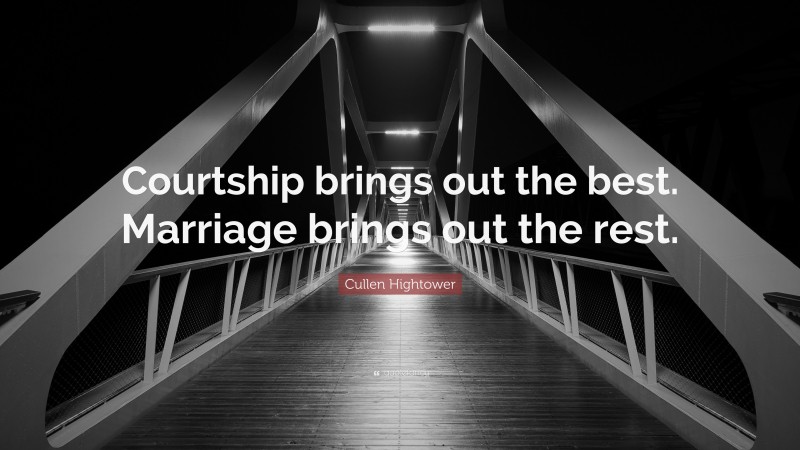 Cullen Hightower Quote: “Courtship brings out the best. Marriage brings out the rest.”