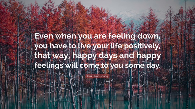 Kim Hyun-joong Quote: “Even when you are feeling down, you have to live your life positively, that way, happy days and happy feelings will come to you some day.”