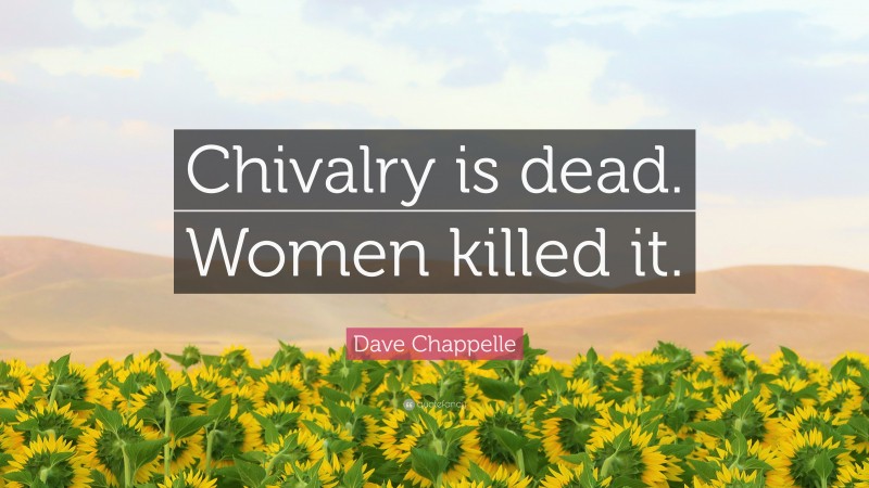 Dave Chappelle Quote: “Chivalry is dead. Women killed it.”