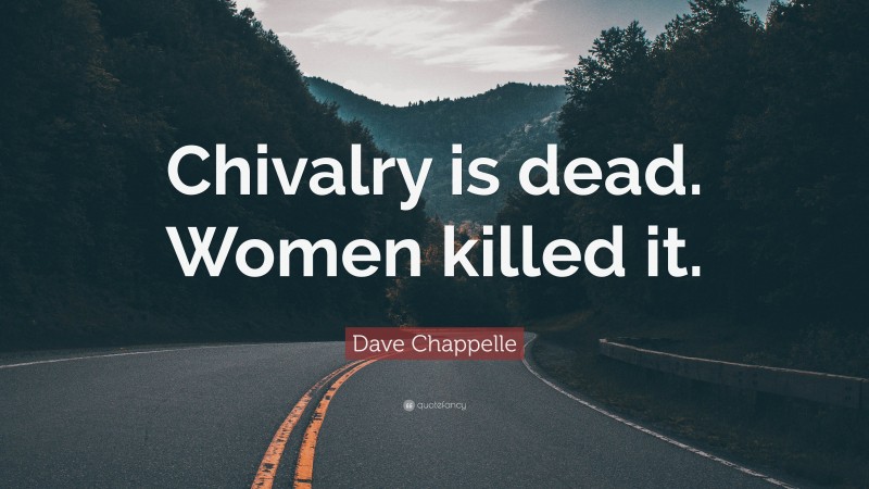 Dave Chappelle Quote: “Chivalry is dead. Women killed it.”